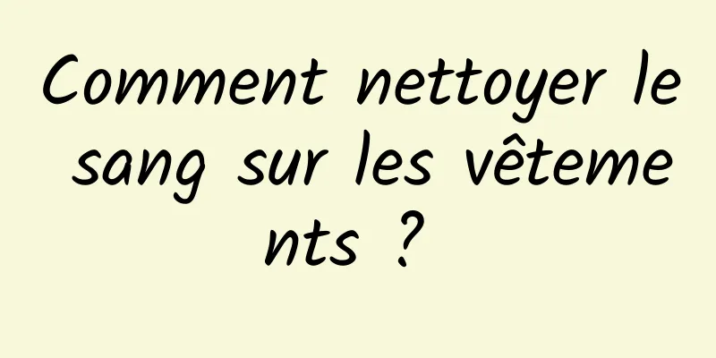 Comment nettoyer le sang sur les vêtements ? 