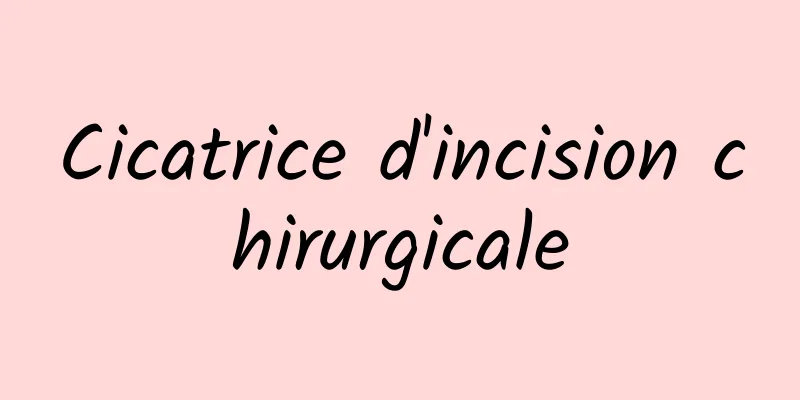 Cicatrice d'incision chirurgicale