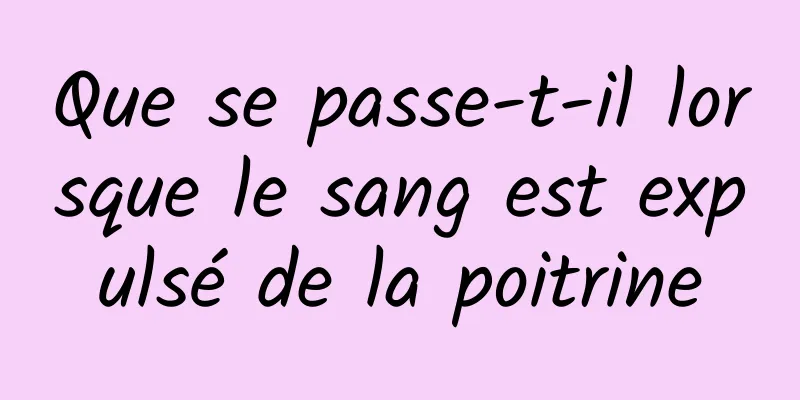 Que se passe-t-il lorsque le sang est expulsé de la poitrine