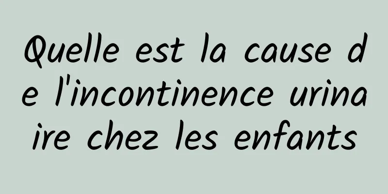 Quelle est la cause de l'incontinence urinaire chez les enfants