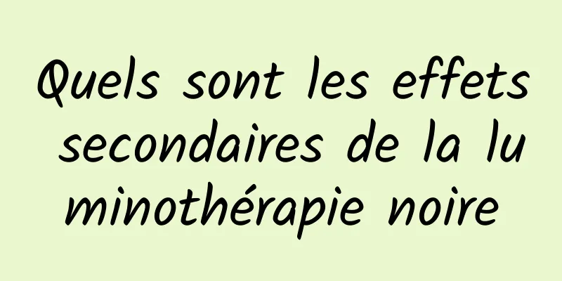 Quels sont les effets secondaires de la luminothérapie noire