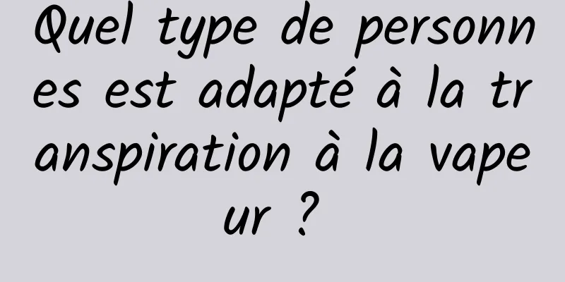 Quel type de personnes est adapté à la transpiration à la vapeur ? 