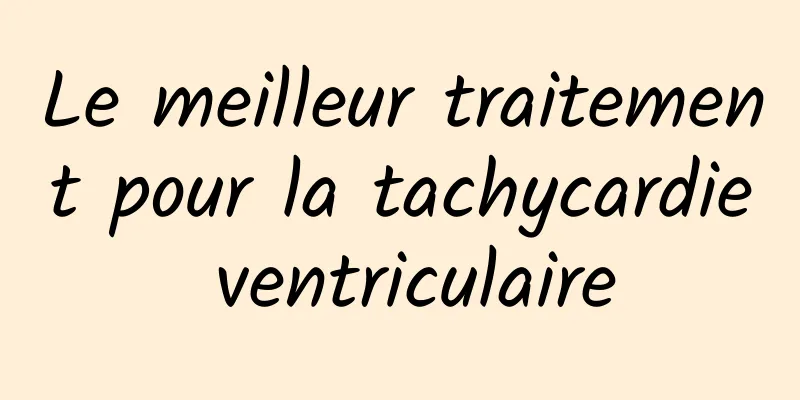 Le meilleur traitement pour la tachycardie ventriculaire