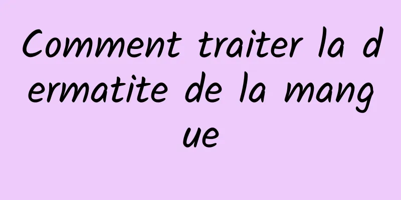 Comment traiter la dermatite de la mangue