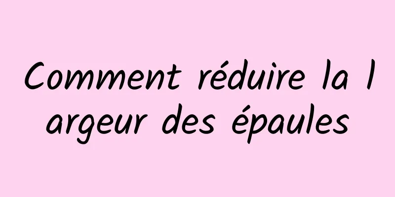 Comment réduire la largeur des épaules