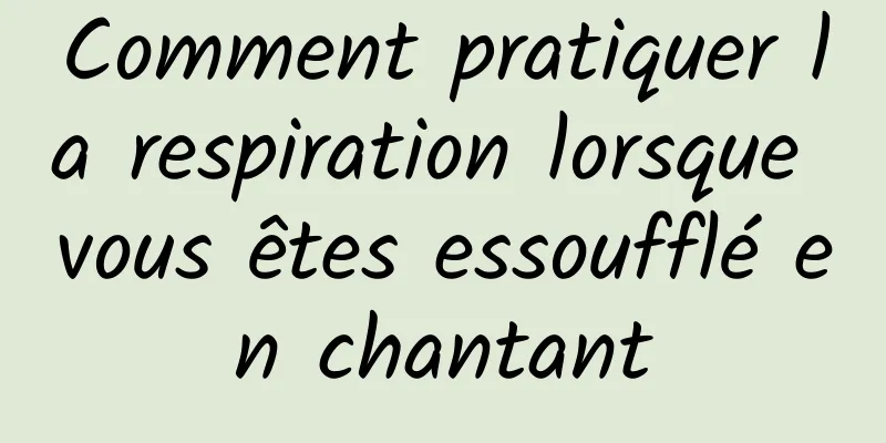 Comment pratiquer la respiration lorsque vous êtes essoufflé en chantant