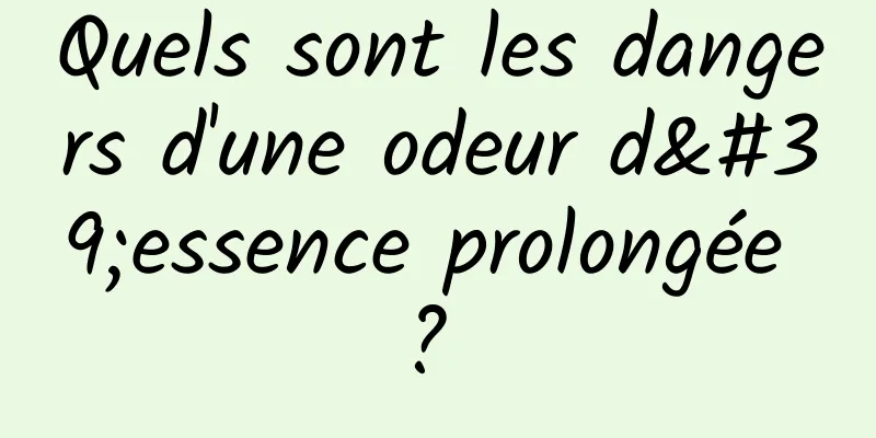 Quels sont les dangers d'une odeur d'essence prolongée ? 