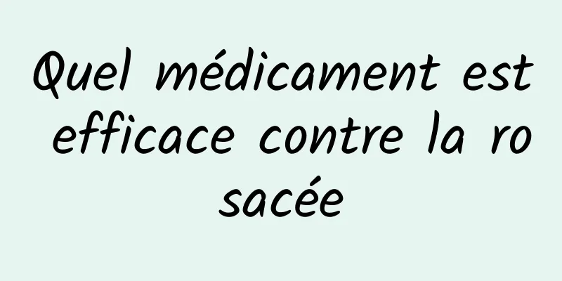 Quel médicament est efficace contre la rosacée