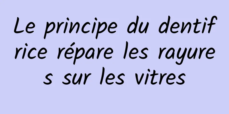 Le principe du dentifrice répare les rayures sur les vitres