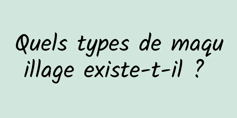 Quels types de maquillage existe-t-il ? 