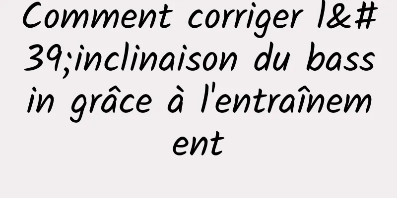 Comment corriger l'inclinaison du bassin grâce à l'entraînement