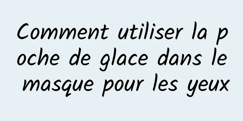 Comment utiliser la poche de glace dans le masque pour les yeux