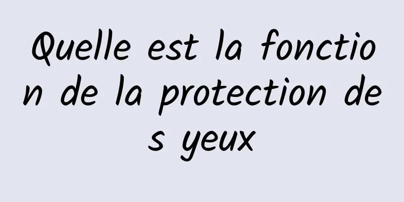 Quelle est la fonction de la protection des yeux