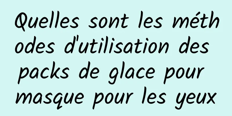 Quelles sont les méthodes d'utilisation des packs de glace pour masque pour les yeux