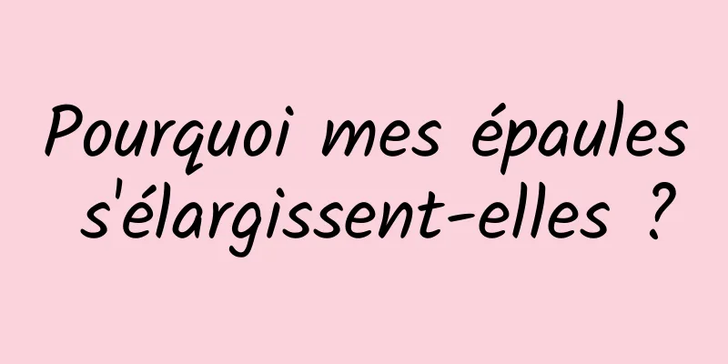 Pourquoi mes épaules s'élargissent-elles ?