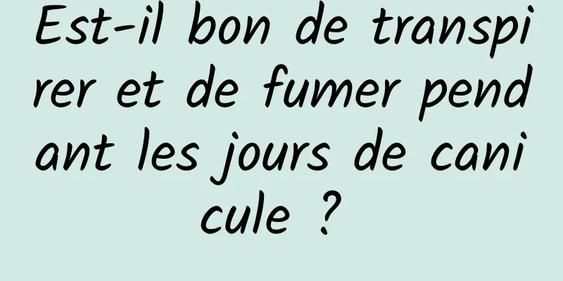 Est-il bon de transpirer et de fumer pendant les jours de canicule ? 