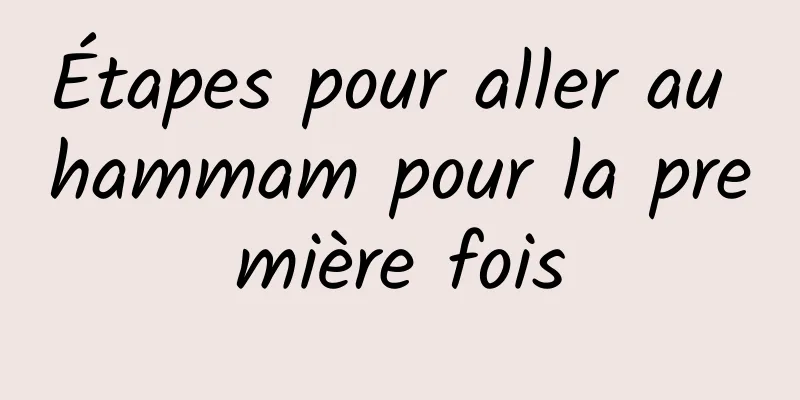 Étapes pour aller au hammam pour la première fois