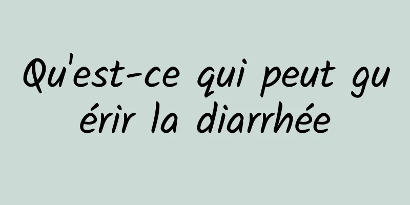 Qu'est-ce qui peut guérir la diarrhée