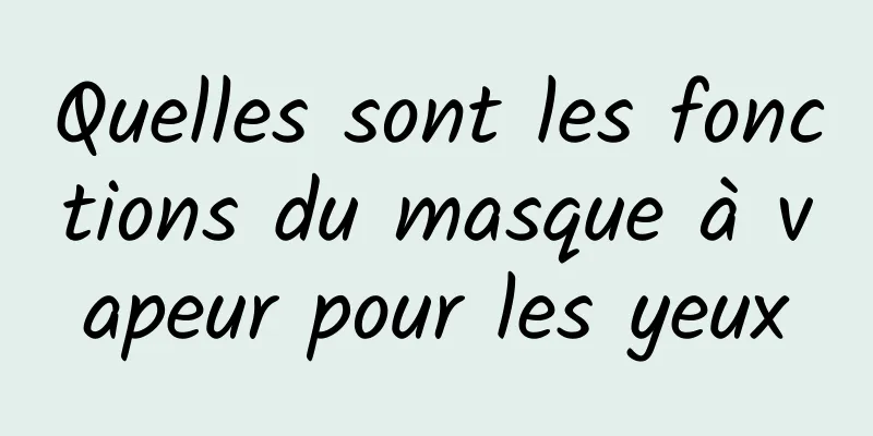 Quelles sont les fonctions du masque à vapeur pour les yeux