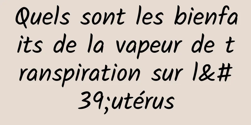 Quels sont les bienfaits de la vapeur de transpiration sur l'utérus