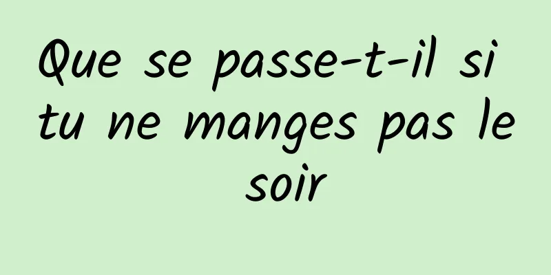 Que se passe-t-il si tu ne manges pas le soir