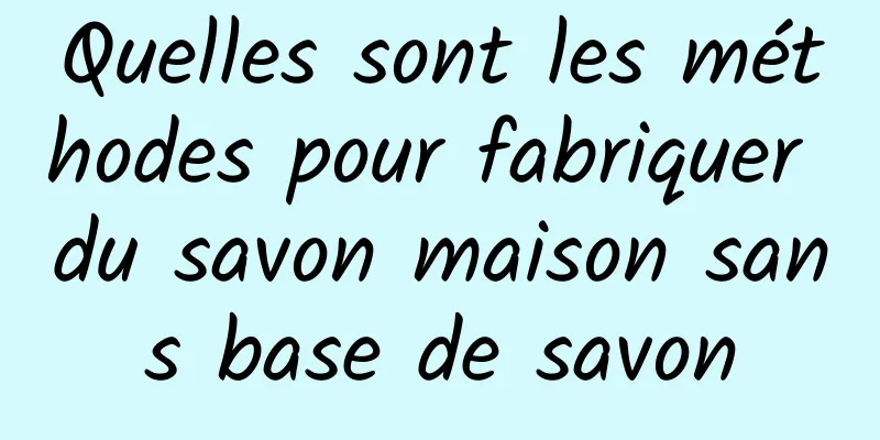 Quelles sont les méthodes pour fabriquer du savon maison sans base de savon