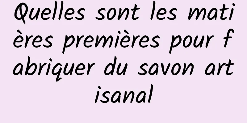 Quelles sont les matières premières pour fabriquer du savon artisanal