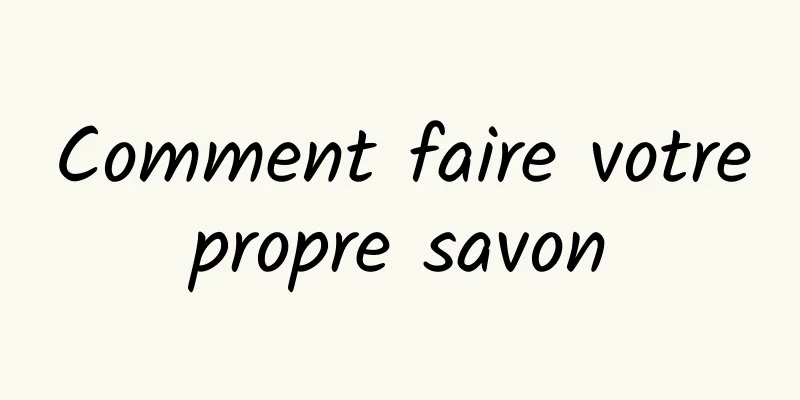 Comment faire votre propre savon 