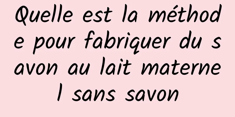 Quelle est la méthode pour fabriquer du savon au lait maternel sans savon