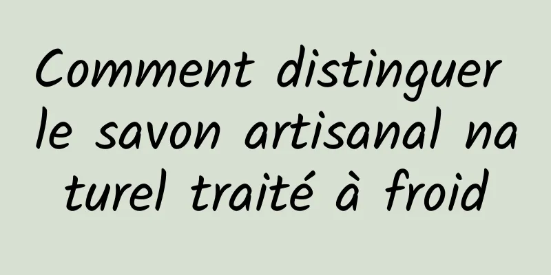 Comment distinguer le savon artisanal naturel traité à froid