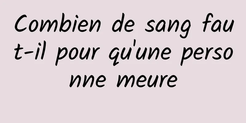 Combien de sang faut-il pour qu'une personne meure