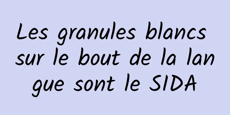 Les granules blancs sur le bout de la langue sont le SIDA