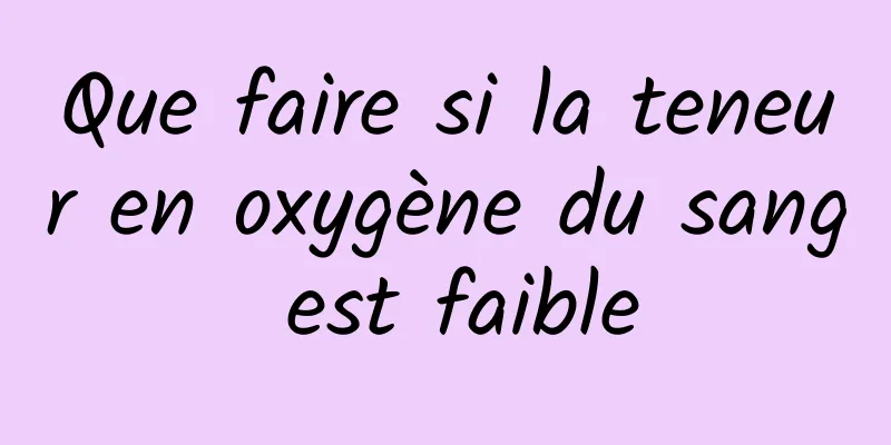 Que faire si la teneur en oxygène du sang est faible