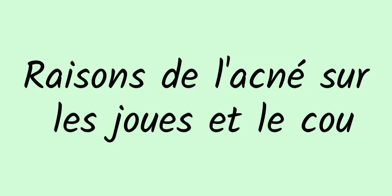 Raisons de l'acné sur les joues et le cou