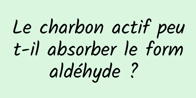 Le charbon actif peut-il absorber le formaldéhyde ? 