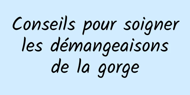 Conseils pour soigner les démangeaisons de la gorge