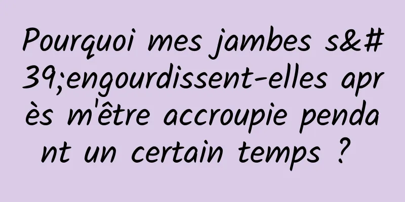 Pourquoi mes jambes s'engourdissent-elles après m'être accroupie pendant un certain temps ? 