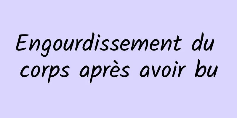 Engourdissement du corps après avoir bu