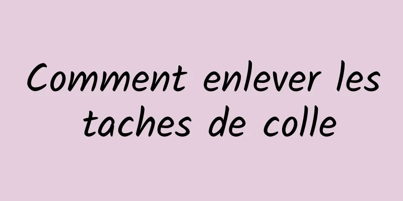 Comment enlever les taches de colle