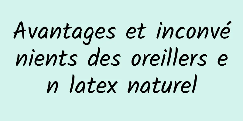 Avantages et inconvénients des oreillers en latex naturel