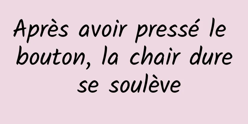 Après avoir pressé le bouton, la chair dure se soulève