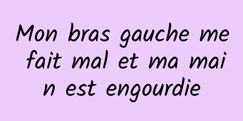 Mon bras gauche me fait mal et ma main est engourdie