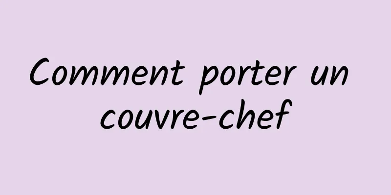 Comment porter un couvre-chef