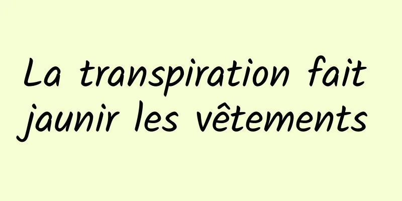 La transpiration fait jaunir les vêtements