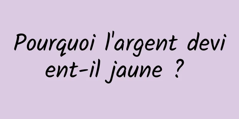 Pourquoi l'argent devient-il jaune ? 