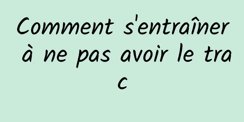 Comment s'entraîner à ne pas avoir le trac