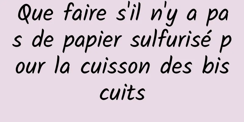 Que faire s'il n'y a pas de papier sulfurisé pour la cuisson des biscuits