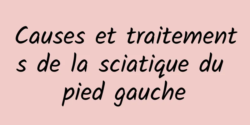 Causes et traitements de la sciatique du pied gauche