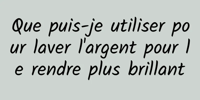 Que puis-je utiliser pour laver l'argent pour le rendre plus brillant