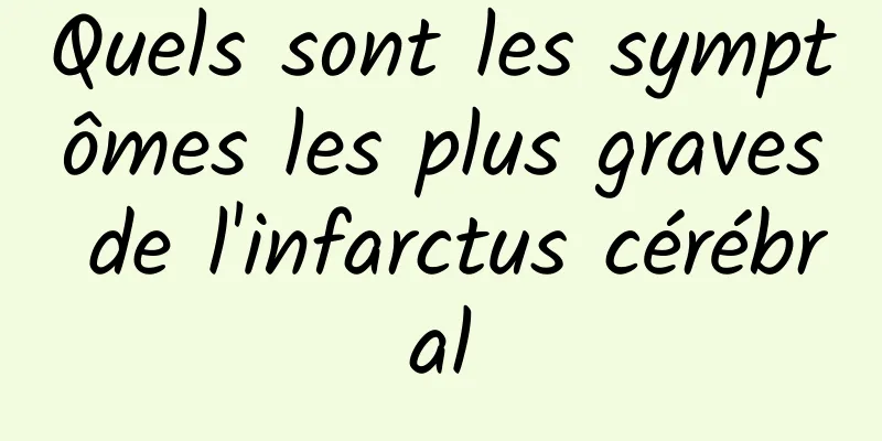 Quels sont les symptômes les plus graves de l'infarctus cérébral